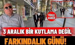 3 Aralık bir kutlama değil, farkındalık günü!