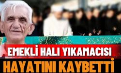 Emekli halı yıkamacısı Muharrem Sarışahin hayatını kaybetti