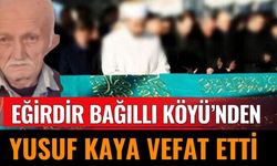 Eğirdir Bağıllı Köyü'nden Yusuf Kaya Hayatını Kaybetti