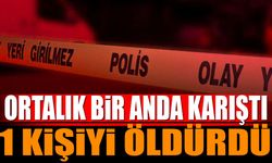 Ortalık bir anda karıştı 1 kişi öldü
