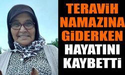 Teravih namazına giderken hayatını kaybetti