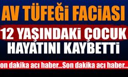 Av tüfeği can aldı 12 yaşındaki çocuk hayatını kaybetti