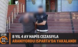 8 Yıl 4 Ay Hapis Cezasıyla Aranıyordu Isparta'da Yakalandı
