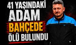 41 yaşındaki adam bahçede ölü bulundu