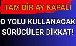 Bu Yolu Kullanacaklar Dikkat! 30 Gün Boyunca Kapalı Kalacak