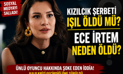 Kızılcık Şerbeti Işıl Öldü Mü? Ece İrtem Neden Öldü?
