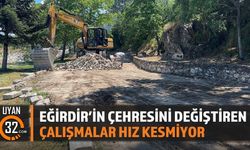 EĞİRDİR'İN ÇEHRESİNİ DEĞİŞTİREN ÇALIŞMALAR HIZ KESMİYOR