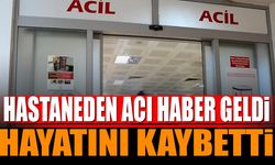 Hastaneden acı haber geldi hayatını kaybeti