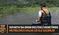Isparta'da Dron Destekli Denetimde Metrelerce Kaçak Ağ Ele Geçirildi