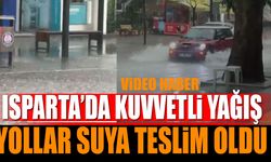 Isparta'da kuvvetli yağış! Yollar suya teslim oldu