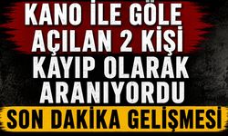 Kano ile göle açılan 2 kişi aranıyordu son dakika gelişmesi