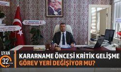 Kararname Öncesi Kritik Gelişme; Görev Yeri Değişiyor Mu?