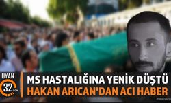 MS Hastalığına Yenik Düştü Hakan Arıcan'dan Acı Haber