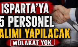 Isparta'da 5 personel alımı yapılacak Mülakat yok!