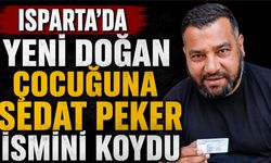 Isparta'da yeni doğan bebeğine “Sedat Peker” adını koydu