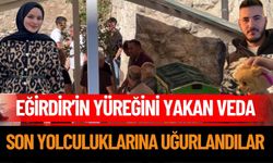 Eğirdir’in yüreğini yakan veda: Son yolculuklarına uğurlandılar