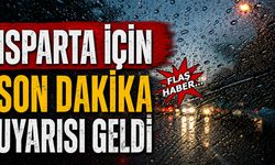 Isparta için son dakika uyarısı geldi