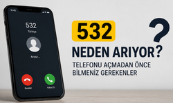 532 neden arıyor? Telefonu açmadan önce bilmeniz gerekenler