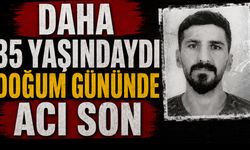 Daha 35 yaşındaydı! Doğum gününde acı son
