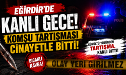 Eğirdir'de Kanlı Gece: Komşu Tartışması C*nayetle Bitti