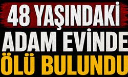 48 yaşındaki adam evinde ölü bulundu