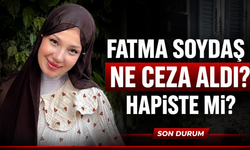 Fatma Soydaş Ne Ceza Aldı? Hapiste mi? İşte Hakkındaki Son Durum