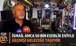 İsmail Amca 50 Bin Eserlik Eviyle Geçmişi Geleceğe Taşıyor