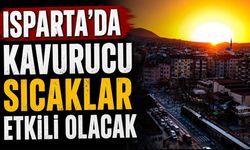 Isparta'da kavurucu sıcaklar etkili olacak 12-16 Temmuz detaylı tahmini