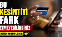Hemen Kontrol Edin! Kredi Kartınızdan Haberiniz Olmadan 2 Bin TL'yi Aşan Kesinti Yapılabilir