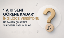 'Ta Ki Seni Görene Kadar' İngilizce Versiyonu Ne Zaman Çıkacak? Yeni Sözler Nasıl Olacak?