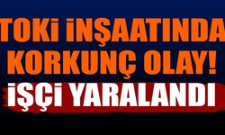 TOKİ inşaatında korkunç olay! İşçi yaralandı