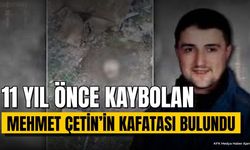 11 Yıl Önce Kaybolan Mehmet Çetin'in Kafatası Bulundu