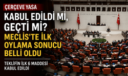 Çerçeve yasa kabul edildi mi, geçti mi? Meclis’te ilk oylama sonucu belli oldu