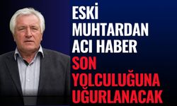 Eski Muhtardan Acı Haber: Son Yolculuğuna Uğurlanacak