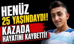 Henüz 25 yaşındaydı feci kazada hayatını kaybetti