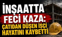 İnşaatta Feci Kaza: Çatıdan Düşen İşçi Hayatını Kaybetti