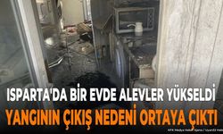Isparta'da bir evde alevler yükseldi: Yangının çıkış nedeni ortaya çıktı