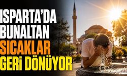 Isparta'da Bunaltan Sıcaklar Geri Dönüyor