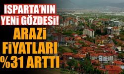 Isparta’da Değeri Hızla Yükselen Bölge! Arazi Fiyatları Bir Yılda Yüzde 31 Arttı