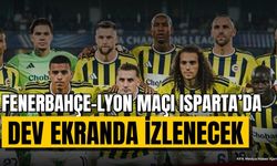 Isparta'da Fenerbahçe-Lyon Maçı Dev Ekranda Yayınlanacak