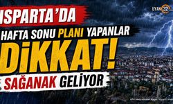 Isparta'da Hafta Sonu Planı Yapanlar Dikkat! Sağanak Geliyor