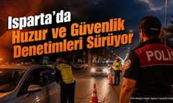 Isparta'da Huzur ve Güvenlik Denetimleri Sürüyor