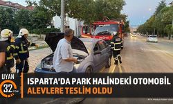 Isparta'da Park Halindeki Otomobil Alevlere Teslim Oldu