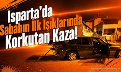 Isparta'da Sabahın İlk Işıklarında Korkutan Kaza!
