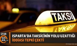Isparta'da Taksicinin Yolu Uzattığı İddiası Tepki Çekti