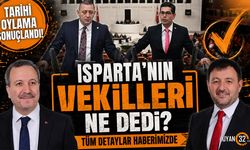 Tarihi Oylama Sonuçlandı! Isparta’nın Vekilleri Ne Dedi?