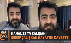 Kanal 32 TV Çalışanı Şeref Çalışkan Hayatını Kaybetti