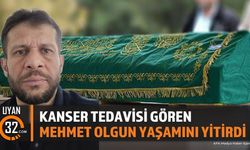 Kanser Tedavisi Gören Mehmet Olgun Yaşamını Yitirdi