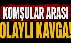 Komşular arasında olaylı kavga
