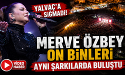Merve Özbey Yalvaç’a Sığmadı! On Binler Aynı Şarkılarda Buluştu